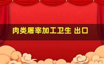 肉类屠宰加工卫生 出口